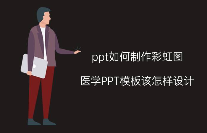 ppt如何制作彩虹图 医学PPT模板该怎样设计？